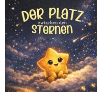Der Platz zwischen den Sternen: Eine liebevolle Gute-Nacht-Geschichte über Mut, Anderssein und den eigenen Platz im Leben