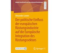 Der politische Einfluss der europäischen Rüstungsindustrie auf die Europäische Integration des Rüstungssektors (Globale Gesellschaft und internationale Beziehungen)