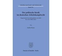 Der politische Streik im deutschen Arbeitskampfrecht: Dogmatische Entwicklungslinien von 1869 bis in die 1980er Jahre: 393 (Schriften zum Sozial- und Arbeitsrecht, 393)