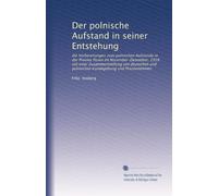 Der polnische Aufstand in seiner Entstehung: die Vorbereitungen zum polnischen Aufstande in der Provinz Posen im November-Dezember, 1918; mit einer ... und polnischen Kundegebung und Pressestimmen