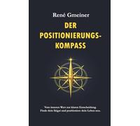 Der Positionierungs-Kompass: Vom inneren Wert zur klaren Entscheidung. Finde dein Ikigai und positioniere dein Leben neu. (Die Strategie der Unverzichtbarkeit)