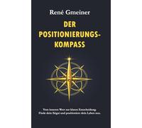 Der Positionierungs-Kompass: Vom inneren Wert zur klaren Entscheidung. Finde dein Ikigai und positioniere dein Leben neu. (Die Strategie der Unverzichtbarkeit)
