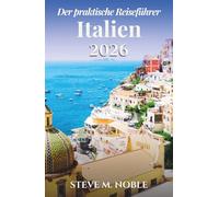 Der praktische Reiseführer Italien 2026: Durchdachte Routen, Bahn und Verkehr verstehen, regionale Küche entdecken und kulturelle Einblicke in Städte, Dörfer und Küstenorte