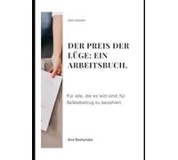 DER PREIS DER LÜGE: EIN ARBEITSBUCH.: Für alle, die es leid sind, für Selbstbetrug zu bezahlen. (Arbeitsbücher-Reihe)