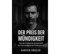 Der Preis der Mündigkeit: Von der Freiheit des Irrtums und der Notwendigkeit des Widerspruchs