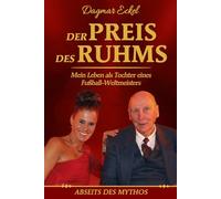 Der Preis des Ruhms: Mein Leben als Tochter eines Fußball-Weltmeisters - Abseits des Mythos