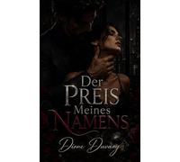 Der Preis Meines Namens: Eine Dark Romance über Obsession, Macht und dunkle Unternehmensgeheimnisse (Dark Romance: Dominante Männer, Gefährliche Obsession und Intensive Psychologische Erotik)
