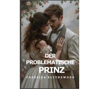 Der Problematische Prinz: Eine witzige, lustige und süße Regency-Romanze (Die skandalösen Herzen)