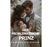 Der Problematische Prinz: Eine witzige, lustige und süße Regency-Romanze (Die skandalösen Herzen)