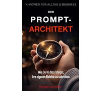 Der Prompt-Architekt: Wie du die KI dazu bringst, ihre eigenen Befehle zu schreiben - Die Strategie für ChatGPT & Co. (Statt Prompt-Engineering Studium) (KI-POWER FÜR ALLTAG & BUSINESS)