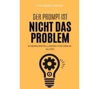 Der Prompt ist nicht das Problem: 8 Denkumstellungen für den KI Alltag