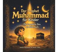 Der Prophet Muhammad für Kinder - Die komplette Sira als Bilderbuch: Über Liebe, Mut und Vergebung - Zum Vorlesen für muslimische Kinder ab 4 Jahren | Ramadan & Eid