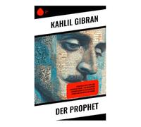 Der Prophet: Poetische Prosa über Liebe, Freiheit, Schmerz und Tod - spirituelle Weisheit aus Orphalese