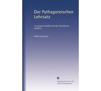 Der Pythagoreischen Lehrsatz: mit einem Ausblick auf das Fermatsche problem