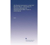 Der Raschi-Kommentar zu den fünf Büchern Moses, vollständig in's Deutsche übersetzt mit beigedrucktem Bibel-Texte in einem Bande