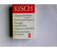 Der rasende Reporter. Hetzjagd durch die Zeit. Wagnisse in aller Welt. Kriminalistisches Reisebuch. (Gesammelte Werke)