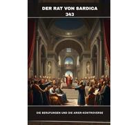 Der Rat von Sardica (343): Die Berufungen und die Arier-Kontroverse (FRÜHCHRISTLICHE GESCHICHTE SERIE: Als das Christentum jung und gefährlich war)