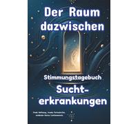 DER RAUM DAZWISCHEN - Stimmungstagebuch bei Suchterkrankungen - Journal - Tracker & Impulse für mehr Bewusstheit: Tagebuch - Sucht - Selbstreflexion - Selbstkontrolle - Selbsthilfe - Selbstbeobachtung