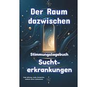 DER RAUM DAZWISCHEN - Stimmungstagebuch bei Suchterkrankungen - Journal - Tracker & Impulse für mehr Bewusstheit: Tagebuch - Sucht - Selbstreflexion - Selbstkontrolle - Selbsthilfe - Selbstbeobachtung