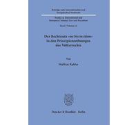 Der Rechtssatz "ne bis in idem" in den Prinzipienordnungen des Völkerrechts: 64 (Beiträge zum Internationalen und Europäischen Strafrecht - Studies in ... and European Criminal Law and Procedure, 64)