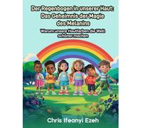 Der Regenbogen in unserer Haut: Das Geheimnis der Magie des Melanins: Warum unsere Hautfarben die Welt schöner machen (Interkulturelle Kompetenz für Kinder)