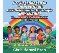 Der Regenbogen in unserer Haut: Das Geheimnis der Magie des Melanins: Warum unsere Hautfarben die Welt schöner machen (Interkulturelle Kompetenz für Kinder)