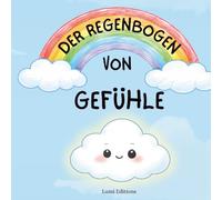 Der Regenbogen Von Gefühle: Der Regenbogen der Gefühle: Begleite Kleine Wolke auf einer Reise durch ihre Emotionen - Freude, Traurigkeit, Angst … - in ... Geschichten für Kinder ab 3 Jahren.