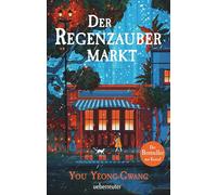 Der Regenzaubermarkt: Der Feel-Good-Bestseller aus Korea - tauche ein in eine magische Welt, in der alles möglich ist!