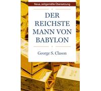 Der reichste Mann von Babylon: Der sicherste Weg in die finanzielle Freiheit. Neue, zeitgemäße Übersetzung.