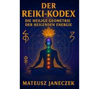 Der Reiki-Kodex - Die heilige Geometrie der heilenden Energie