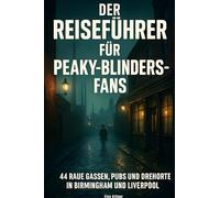 Der Reiseführer für Peaky-Blinders-Fans: 44 raue Gassen, Pubs und Drehorte in Birmingham und Liverpool