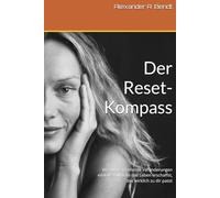 Der Reset-Kompass: Wie du tiefgreifende Veränderungen einleitest und dir das Leben erschaffst, das wirklich zu dir passt