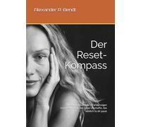 Der Reset-Kompass: Wie du tiefgreifende Veränderungen einleitest und dir das Leben erschaffst, das wirklich zu dir passt