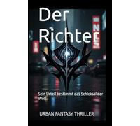 Der Richter: Sein Urteil bestimmt das Schicksal der Welt. (Die Richter-Saga)