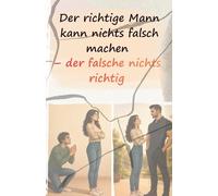 Der richtige Mann kann nichts falsch machen - der falsche nichts richtig
