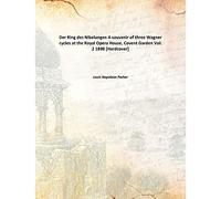 Der Ring des Nibelungen A souvenir of three Wagner cycles at the Royal Opera House, Covent Garden Vol: 2 1898 [Hardcover]