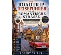 Der Roadtrip-Reiseführer für die Romantische Straße: Von Würzburg nach Füssen - mittelalterliche Städte, bayerische Schlösser, Neuschwanstein und die ... Reiserouten, Fahrstrecken und Karten