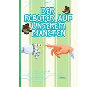 Der Roboter auf unserem Planeten: Eine Fantasiegeschichte über Freundschaft, Gefühle und Abenteuer