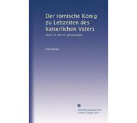 Der römische König zu Lebzeiten des kaiserlichen Vaters: (Vom 10. bis 12. Jahrhundert)