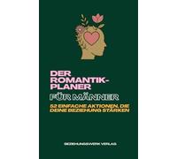 Der Romantik-Planer für Männer: 52 einfache Aktionen, die deine Beziehung stärken