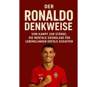 DER RONALDO DENKWEISE: Vom Kampf zur Stärke: Die mentale Grundlage für lebenslangen Erfolg schaffen