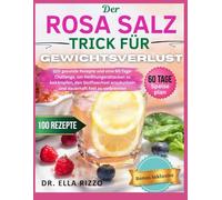 DER ROSA SALZ TRICK FÜR GEWICHTSVERLUST: 100 gesunde Rezepte und eine 60-Tage-Challenge, um Heißhungerattacken zu bekämpfen, den Stoffwechsel ... Fett zu verbrennen: 29 (DR. ELLA BOOKS)