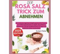 DER ROSA SALZ-TRICK ZUM ABNEHMEN 2025: Ein einfaches tägliches Entgiftungsritual für Frauen, um Heißhungerattacken zu zügeln, Bauchfett zu verbrennen ... in 21 Tagen auf natürliche Weise anzukurbeln