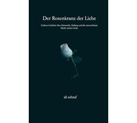 Der Rosenkranz der Liebe: Zeitlose Gedichte über Sehnsucht, Heilung und die unzerstörbare Macht wahrer Liebe