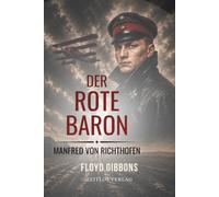 Der Rote Baron: Manfred von Richthofen - Die klassische Biografie des berühmtesten Jagdfliegers des Ersten Weltkriegs. Erstmals vollständig aus dem Englischen übersetzt.