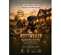 DER ROTTWEILER - VERSTEHEN. FÜHREN. LEBEN. Band 3: Der Welpe: Vom Welpenkauf bis zur Erziehung - Rottweiler Welpen richtig verstehen, führen und ... - Die Buchreihe für ein ganzes Hundeleben)