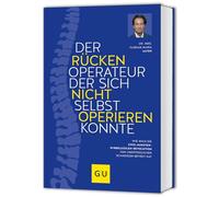 Der Rückenoperateur, der sich nicht selbst operieren konnte: Rückenschmerzen lindern - Schmerzfrei mit der Zwei-Minuten-Wirbelsäulenrevolution