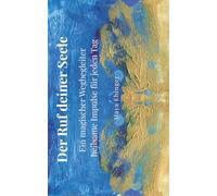 Der Ruf deiner Seele: Ein magischer Wegbegleiter - heilsame Impulse für jeden Tag