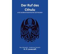Der Ruf des Cthulhu und andere kosmische Schrecken: Eine Lovecraft-Sammlung mit 20 Erzählungen und Kurzromanen - modern neu übersetzt nach H. P. Lovecraft