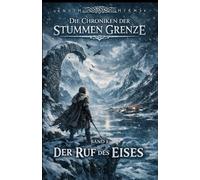 Der Ruf des Eises: Band 1 (Die Chroniken der Stummen Grenze)